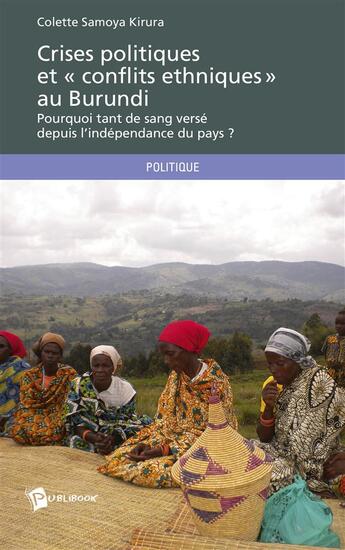 Couverture du livre « Crises politiques et « conflits ethniques » au Burundi ; pourquoi tant de sang versé depuis l'indépendance du pays ? » de Colette Samoya-Kirura aux éditions Publibook