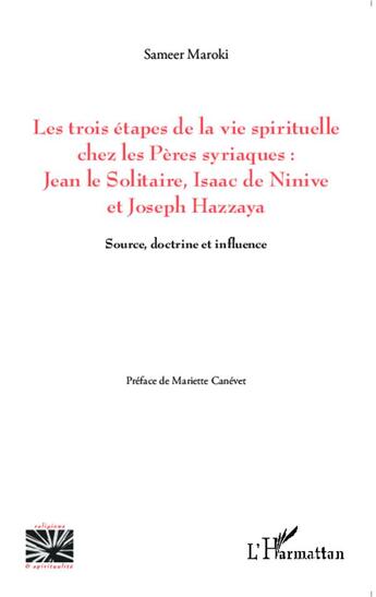 Couverture du livre « Les trois étapes de la vie spirituelle chez les pères syriaques : Jean le solitaire, Isaac de Ninive et Joseph Hazzaya ; source, doctrine et influence » de Sameer Maroki aux éditions L'harmattan