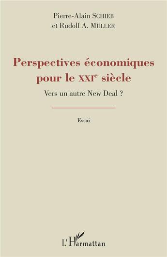 Couverture du livre « Perspectives économiques pour le XXIe siècle ; vers un autre New Deal ? » de Pierre-Alain Schieb et Rudolf A. Muller aux éditions L'harmattan