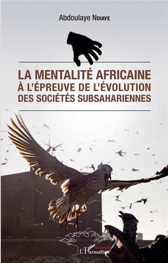 Couverture du livre « La mentalité africaine à l'épreuve de l'évolution des sociétés subsahariennes » de Abdoulaye Ndiaye aux éditions L'harmattan