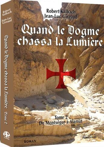 Couverture du livre « Quand le dogme chassa la lumière t.2 ; de Montségur à Alamut » de Robert Kalbach et Jean-Luc Gireaud aux éditions Pierregord