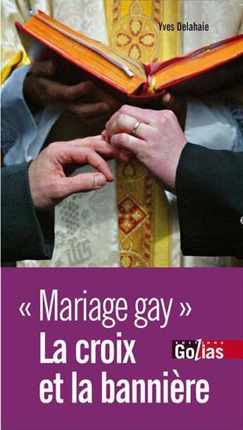 Couverture du livre « Mariage gay ; la croix et la bannière » de Yves Delahaie aux éditions Golias