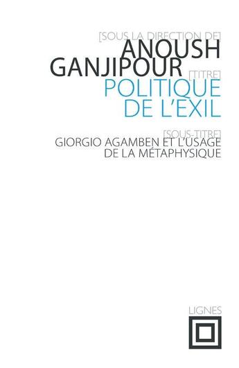 Couverture du livre « Politique de l'exil ; Giorgio Agamben et l'usage de la métaphysique » de Anoush Ganjipour aux éditions Nouvelles Lignes