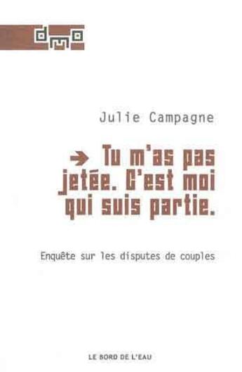 Couverture du livre « Tu m'as pas jetée, c'est moi qui suis partie ; enquête sur les disputes de couples » de Julie Campagne aux éditions Bord De L'eau