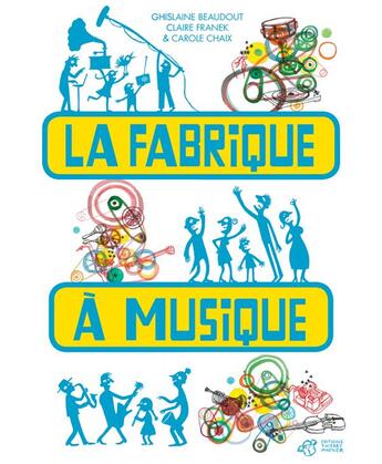 Couverture du livre « La fabrique à musique » de Carole Chaix et Ghislaine Beaudout et Claire Franek aux éditions Thierry Magnier