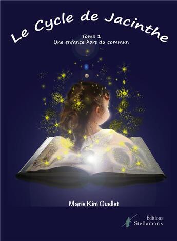 Couverture du livre « Le cycle de Jacinthe Tome 1 : une enfance hors du commun » de Marie Kim Ouellet aux éditions Stellamaris