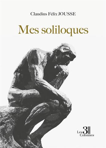 Couverture du livre « Mes soliloques » de Claudius Felix Jousse aux éditions Les Trois Colonnes