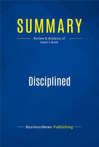 Couverture du livre « Summary : disciplined entrepreneurship (review and analysis of Aulet's book) » de  aux éditions Business Book Summaries