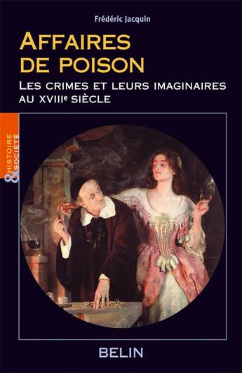 Couverture du livre « Affaires de poison ; les crimes et leurs imaginaires au XVIII siècle » de Frederic Jacquin aux éditions Belin