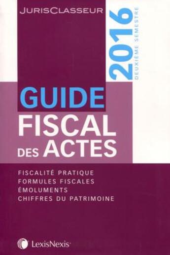 Couverture du livre « Guide fiscal des actes ; 2ème semestre 2016 » de  aux éditions Lexisnexis