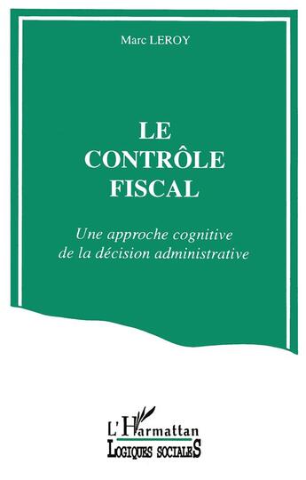 Couverture du livre « Le contrôle fiscal ; une approche cognitive de la décision administrative » de Marc Leroy aux éditions L'harmattan