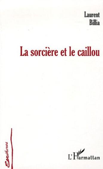 Couverture du livre « La sorciere et le caillou » de Laurent Billia aux éditions L'harmattan