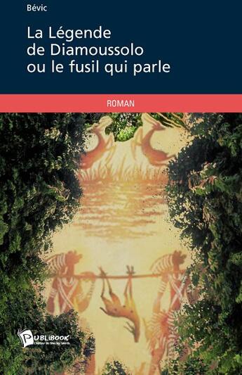 Couverture du livre « La légende de Diamoussolo ou le fusil qui parle » de Bevic aux éditions Publibook