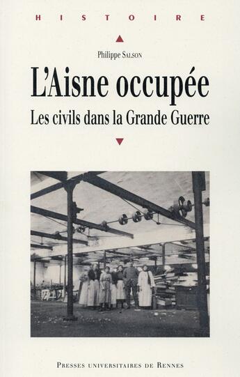 Couverture du livre « L'Aisne occupée ; les civils dans la Grandr Guerre » de Philippe Salson aux éditions Pu De Rennes