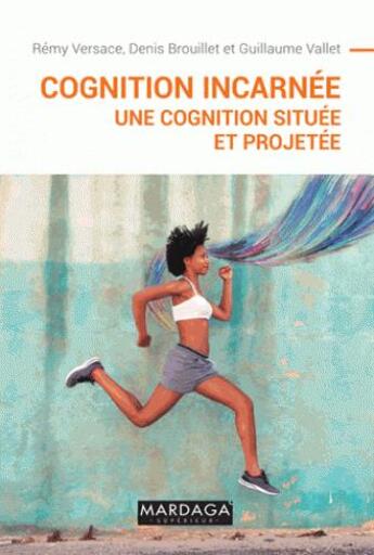 Couverture du livre « La cognition incarnée ; une cognition située et projetée » de Guillaume Vallet et Denis Brouillet et Remy Versace aux éditions Mardaga Pierre