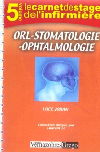 Couverture du livre « Le Carnet De Stage De L'Infirmiere T.5 ; Orl, Stomatologie, Ophtamologie » de Johan Luce aux éditions Vernazobres Grego