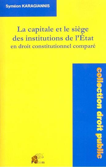 Couverture du livre « La Capitale et le siège des institutions de l'Etat en droit constitutionnel comparé » de Syméon Karagiannis aux éditions Pu De Limoges