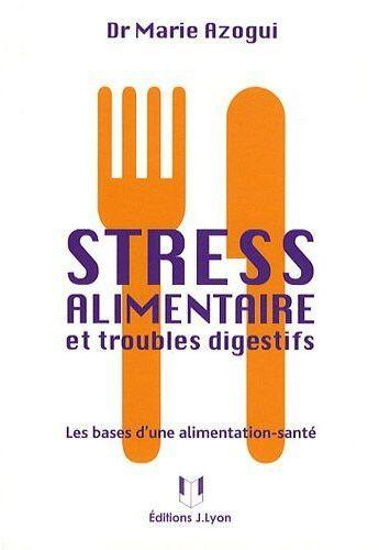 Couverture du livre « Stress alimentaire et troubles digestifs ; les bases d'une alimentation-santé » de Marie Azogui aux éditions Josette Lyon