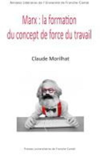 Couverture du livre « Marx, la formation du concept de force du travail - l'economie politique et sa critique » de Claude Morilhat aux éditions Pu De Franche Comte