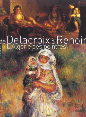 Couverture du livre « De Delacroix A Renoir ; L'Algerie Des Peintres » de Stephane Guegan aux éditions Hazan