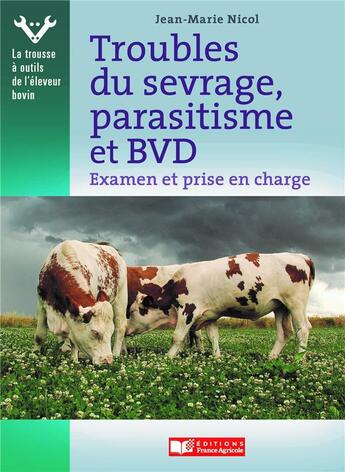 Couverture du livre « Troubles du sevrage, parasitisme et BVD ; examen et prise en charge par l'éleveur » de Nicol Jean-Marie aux éditions France Agricole