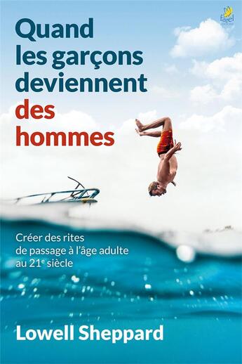 Couverture du livre « Quand les garçons deviennent des hommes ; créer des rites de passage à l'âge adulte au 21e siècle » de Lowell Sheppard aux éditions Farel