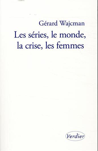 Couverture du livre « Les séries, le monde, la crise, les femmes » de Gerard Wajcman aux éditions Verdier