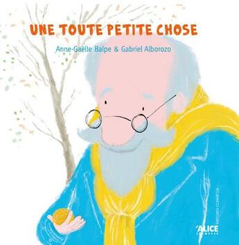 Couverture du livre « Une toute petite chose » de Anne-Gaelle Balpe et Gabriel Alborozo aux éditions Alice