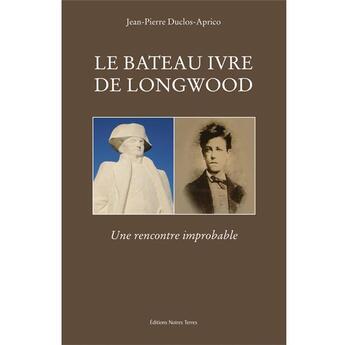 Couverture du livre « Le bateau ivre de Longwood ; une rencontre improbable » de Jean-Pierre Duclos Aprico aux éditions Noires Terres