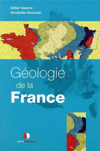 Couverture du livre « Géologie de la France » de Didier Quesne et Annabelle Kersuzan aux éditions Omniscience