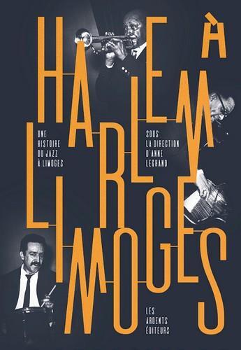 Couverture du livre « Harlem à Limoges ; une histoire du jazz à Limoges » de Anne Le Grand aux éditions Les Ardents Editeurs