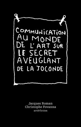 Couverture du livre « Communication au monde de l'art sur le secret aveuglant de la Joconde » de Christophe Fovanna et Jacques Roman aux éditions Art Et Fiction