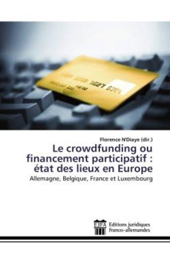 Couverture du livre « Le crowdfunding ou financement participatif : etat des lieux en europe : Allemagne, Belgique, France et Luxembourg » de Florence N'Diaye aux éditions Editions Universitaires Europeennes