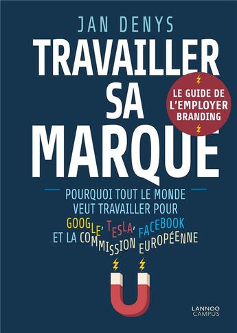 Couverture du livre « Travailler sa marque ; pourquoi tout le monde veut travailler pour Google, Tesla, Facebook et la Commission européenne » de Jan Denys aux éditions Lannoo