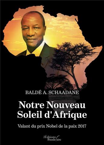 Couverture du livre « Notre nouveau soleil d'Afrique ; valant du prix Nobel de la paix 2017 » de Balde A. Schaadane aux éditions Baudelaire