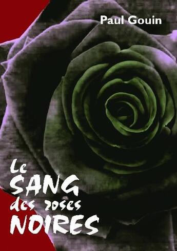 Couverture du livre « Le sang des roses noires » de Paul Gouin aux éditions Bookelis