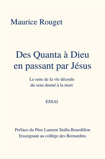 Couverture du livre « Des quanta à Dieu en passant par Jésus : le sens de la vie découle du sens donné à la mort » de Maurice Rouget aux éditions Librinova