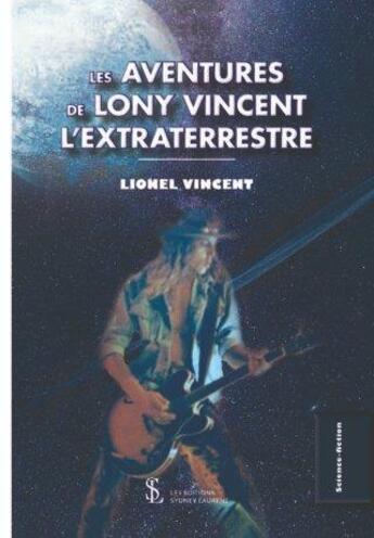 Couverture du livre « Les aventures de lony vincent l extraterrestre » de Vincent Lionel aux éditions Sydney Laurent