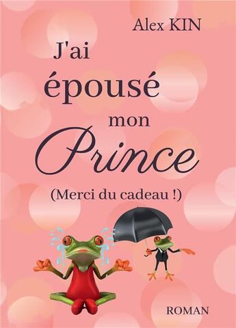 Couverture du livre « J'ai épousé mon prince (merci du cadeau !) » de Alex Kin aux éditions Bookelis