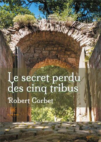 Couverture du livre « Le secret perdu des cinq tribus » de Robert Corbet aux éditions Le Lys Bleu