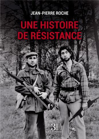 Couverture du livre « Une histoire de résistance » de Jean-Pierre Roche aux éditions Les Trois Colonnes