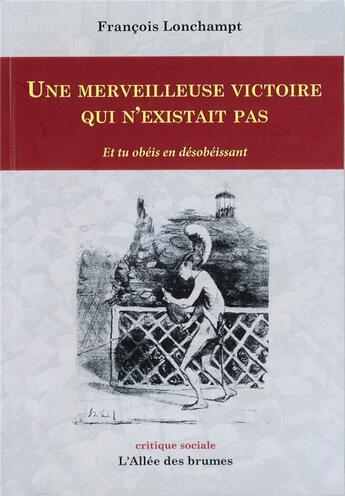 Couverture du livre « Une Merveilleuse victoire qui n'existait pas : Et tu obéis en désobéissant » de François Lonchampt aux éditions L'allee Des Brumes