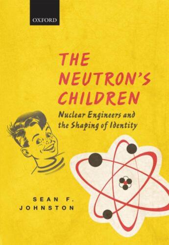 Couverture du livre « The Neutron's Children: Nuclear Engineers and the Shaping of Identity » de Johnston Sean F aux éditions Oup Oxford