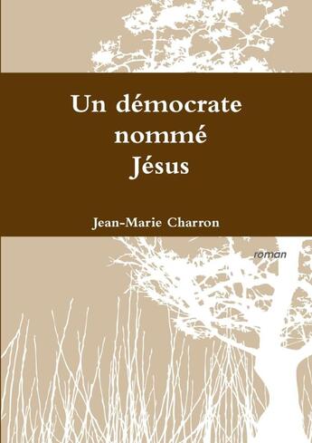 Couverture du livre « Un démocrate nommé Jésus » de Jean-Marie Charron aux éditions Lulu