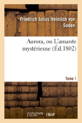 Couverture du livre « Aurora, ou l'amante mysterieuse. tome 1 » de Soden F J H. aux éditions Hachette Bnf