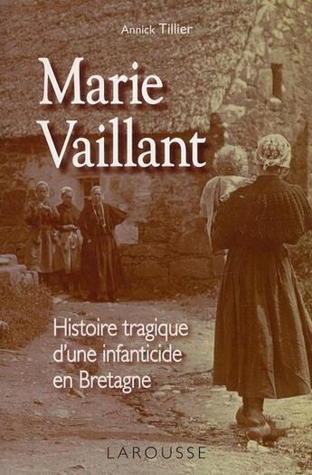 Couverture du livre « Marie Vaillant ; le destin tragique d'une infanticide en Bretagne » de Annick Tillier aux éditions Larousse
