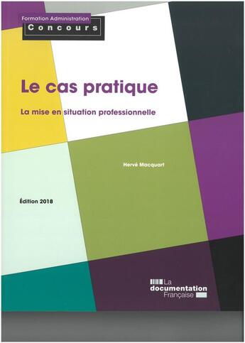 Couverture du livre « Le cas pratique ; la mise en situation professionnelle (édition 2018) » de Herve Macquart aux éditions Documentation Francaise