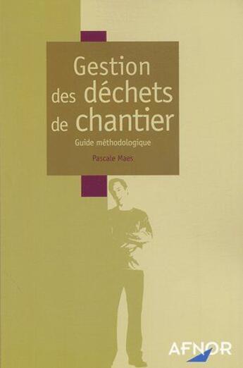 Couverture du livre « Gestion Des Dechets De Chantier ; Guide Des Dechets De Chantier » de P Maes aux éditions Afnor