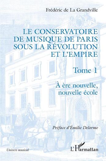 Couverture du livre « Le conservatoire de musique de Paris sous la révolution et l'empire t.1 : à ère nouvelle, nouvelle école » de Frederic De La Grandville aux éditions L'harmattan