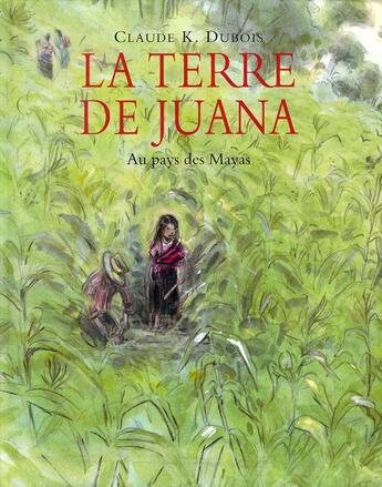 Couverture du livre « La terre de Juana ; au pays des Mayas » de Claude K. Dubois aux éditions Ecole Des Loisirs